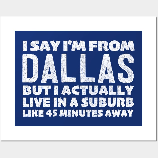 I Say I'm From Dallas ... Humorous Typography Statement Design Wall Art by DankFutura